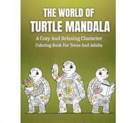 The World Of Turtle Mandala: A Cozy And Relaxing Character Mandala Coloring Book For Teens And Adults For Stress Relief, Anxiety Reduction, And Creative Mindfulness