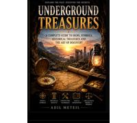 THE WORLD OF UNDERGROUND TREASURES: A Practical Guide to Lost Places, Ancient Symbols, Hidden History, Geology & Responsible Exploration