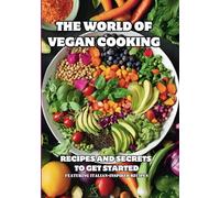 THE WORLD OF VEGAN COOKING: RECIPES AND SECRETS TO GET STARTED FEATURING ITALIAN-INSPIRED RECIPES