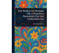 The World of Waters, Or, A Peaceful Progress O'er the Unpathed Sea