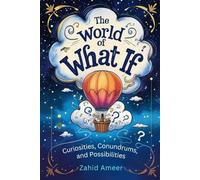 The World of What If: Curiosities, Conundrums, and Possibilities