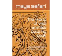 the world of wild animals coloring book: A Wildlife Coloring Adventure for Kids Ages 8-12: Explore and Color Lions, Elephants, Tigers, and More