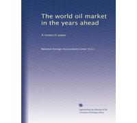 The world oil market in the years ahead: A research paper