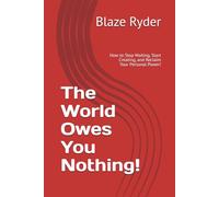 The World Owes You Nothing!: How to Stop Waiting, Start Creating, and Reclaim Your Personal Power! (The Mindset Mastery Series)