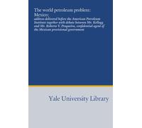 The world petroleum problem: Mexico;: address delivered before the American Petroleum Institute together with debate between Mr. Kellogg and Mr. ... agent of the Mexican provisional government