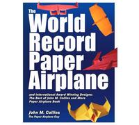 The World Record Paper Airplane and International Award Winning Designs: The Best of John M. Collins and More Paper Airplane Book