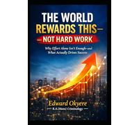 The World Rewards This - Not Hard Work: Why Effort Alone Isn’t Enough-and How Value, Visibility, Strategy, and Positioning Actually Drive Success