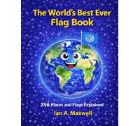 The World’s Best Ever Flag Book: 256 Places and Flags Explained