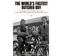 The World’s Fastest Butcher Boy: The Forgotten Story of Albert ‘Bert’ Denly - From Butcher’s Boy to Motorcycle World-Record Pioneer
