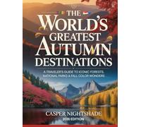 THE WORLD’S GREATEST AUTUMN DESTINATIONS: A TRAVELER’S GUIDE TO ICONIC FORESTS, NATIONAL PARKS AND FALL COLOR WONDERS