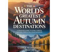 THE WORLD’S GREATEST AUTUMN DESTINATIONS: A TRAVELER’S GUIDE TO ICONIC FORESTS, NATIONAL PARKS AND FALL COLOR WONDERS