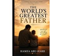 THE WORLD’S GREATEST FATHER: Inspirational Stories, Love, and Lessons from a Father’s Journey
