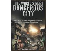 The World’s Most Dangerous City: A Firsthand Journey Through Port-au-Prince's Chaos, Resistance, and Survival. (The Human story Files)