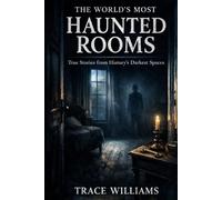 The World’s Most Haunted Rooms: True Stories from History’s Darkest Spaces