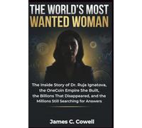 The World’s Most Wanted Woman: The Inside Story of Dr. Ruja Ignatova, the OneCoin Empire She Built, the Billions That Disappeared, and the Millions ... for Answers (The World Uncovered Series)
