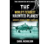The World’s Scariest Haunted Planes, Airships, Crews & WW2 Airfields (True Encounters with Ghosts)