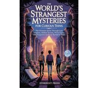 The World’s Strangest Mysteries for Curious Teens: The Ultimate Quest Through Lost Empires, Hidden Secrets, Weird Facts, and Forgotten Archives Buried in Time