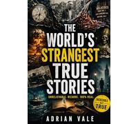 The World’s Strangest True Stories: 250+ Bizarre, Shocking & Unbelievable Real Events That Actually Happened (Weird History, Strange Facts & Mind-Blowing True Stories)