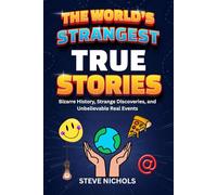 The World’s Strangest True Stories: Bizarre History, Strange Discoveries, and Unbelievable Real Events