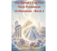 The World’s Top Ten: Most Prominent Civilizations - Book 2