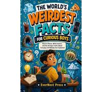 The World’s Weirdest Facts for Curious Boys: Bizarre Places, Wild Science, and the Strange Truths About Everyday Life Nobody Ever Explained (The World's Curiously True Series)
