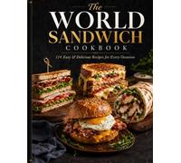 The World Sandwich Cookbook: 114 Easy & Delicious Recipes for Breakfast, Lunch, Dinner & Every Occasion (The Chef Mo’men Collection)