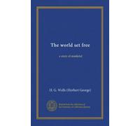 The world set free (Vol-1): a story of mankind