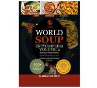 The World Soup Encyclopedia: Volume 2: Traditional Recipes, Regional Specialties, Culinary History, Ingredients & Essential Soup-Making Techniques from Asia, the Middle East, the Caribbean & Oceania