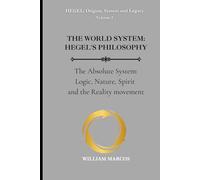 THE WORLD SYSTEM: HEGEL'S PHILOSOPHY: The Absolute System: Logic, Nature, Spirit and the Reality movement (HEGEL: Origins, System and Legacy)