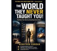 THE WORLD THEY NEVER TAUGHT YOU!: The Book That Tells You Everything School Didn’t