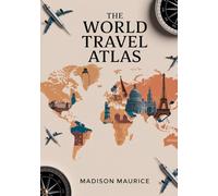 The World Travel Atlas: A Journey Through Every Country on Earth with Maps, Facts, and Unforgettable Adventures