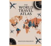 The World Travel Atlas: A Journey Through Every Country on Earth with Maps, Facts, and Unforgettable Adventures