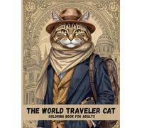 The World Traveler Cat Coloring Book: Intricate Adventure Scenes for Relaxation, Stress Relief, and Creative Escape