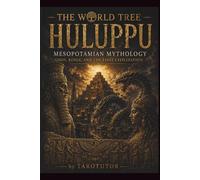 The World Tree: HULUPPU: Mesopotamian Mythology: Gods, Kings, and the First Civilization (Tarotutor: The Arcane Library)
