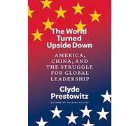 The World Turned Upside Down: America, China, and the Struggle for Global Leadership