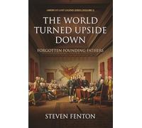 The World Turned Upside Down: Forgotten Founding Fathers (America's Lost Legends)