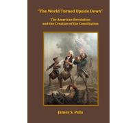 The World Turned Upside Down: The American Revolution and the Creation of the Constitution