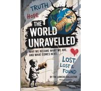 The World Unravelled: Why We Became What We Are, and What Comes Next: A philosophical investigation into a civilisation on the brink.