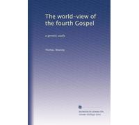The world-view of the fourth Gospel: a genetic study: Volume 2
