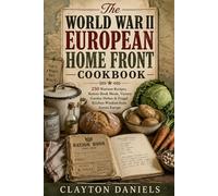 The World War II European Home Front Cookbook: 250 Wartime Recipes, Ration-Book Meals, Victory Garden Dishes & Frugal Kitchen Wisdom from Across Europe (Into the Past Cookbook Series)