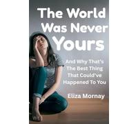 The World Was Never Yours: And Why That’s the Best Thing That Could’ve Happened to You