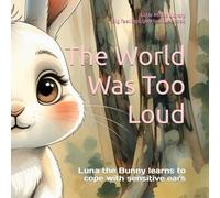 The World Was Too Loud: A gentle story about sounds, overwhelm, and finding calm for ages 4-6 (Little Minds Library)