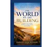 The World We Are Building: Creating a Future of Hope, Abundance, Family, Purpose, and Possibility: 3 (Life Beyond Series)