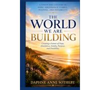 The World We Are Building: Creating a Future of Hope, Abundance, Family, Purpose, and Possibility (Life Beyond Series)