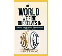 The World We Find Ourselves In: The Truth, The Lies, The Power, The complacency, and Shifting Narratives