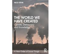 The World We Have Created: Climate, Democracy and Knowledge (A New Order of Social Things)