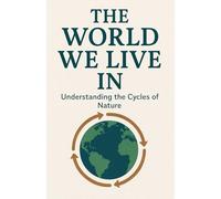 The World We Live In: Understanding the Cycles of Nature