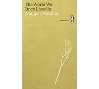 THE WORLD WE ONCE LIVED IN: Wangari Maathai (Green Ideas)