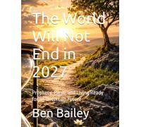 The World Will Not End in 2027: Prophecy, Panic, and Living Ready for an Uncertain Future