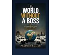 THE WORLD WITHOUT A BOSS: Who Will Lead the World After the End of the Old International Order?